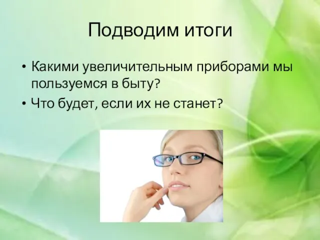 Подводим итоги Какими увеличительным приборами мы пользуемся в быту? Что будет, если их не станет?