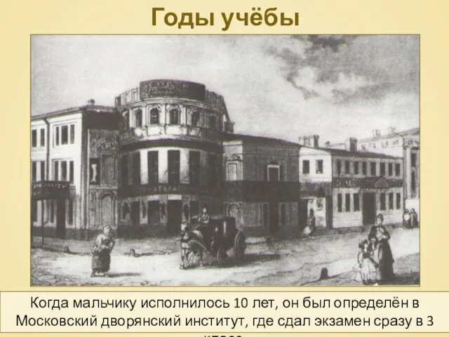 Годы учёбы Когда мальчику исполнилось 10 лет, он был определён в Московский