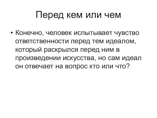 Перед кем или чем Конечно, человек испытывает чувство ответственности перед тем идеалом,