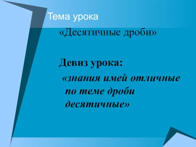 Тема урока «Десятичные дроби» Девиз урока: «знания имей отличные по теме дроби десятичные»