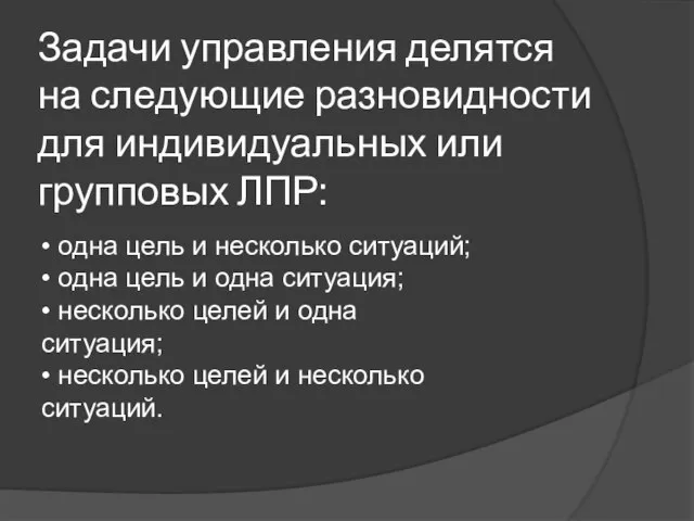 Задачи управления делятся на следующие разновидности для индивидуальных или групповых ЛПР: •