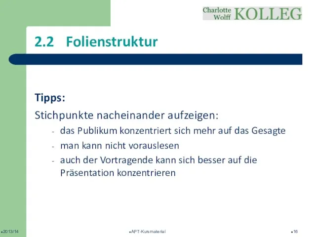 2013/14 APT-Kursmaterial 2.2 Folienstruktur Tipps: Stichpunkte nacheinander aufzeigen: das Publikum konzentriert sich