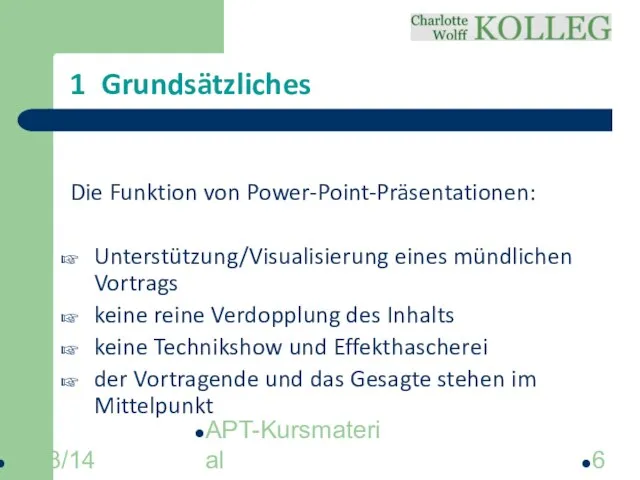 2013/14 APT-Kursmaterial 1 Grundsätzliches Die Funktion von Power-Point-Präsentationen: Unterstützung/Visualisierung eines mündlichen Vortrags