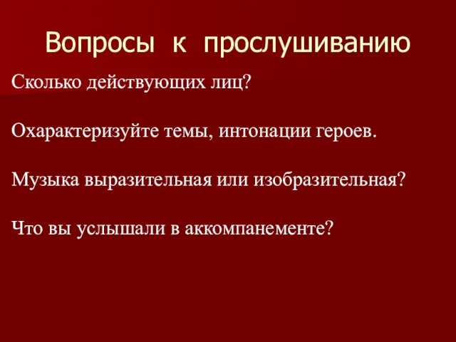 Вопросы к прослушиванию Сколько действующих лиц? Охарактеризуйте темы, интонации героев. Музыка выразительная