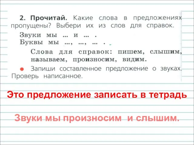 Это предложение записать в тетрадь Звуки мы произносим и слышим.