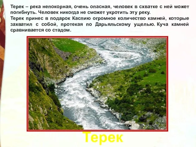 Терек Терек – река непокорная, очень опасная, человек в схватке с ней