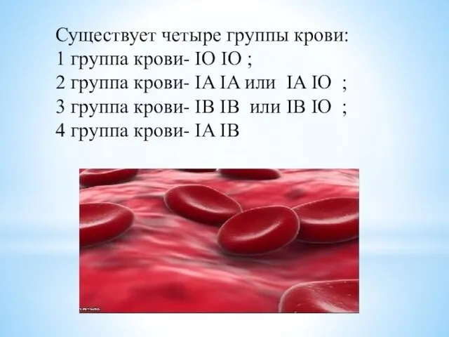 Существует четыре группы крови: 1 группа крови- IO IO ; 2 группа