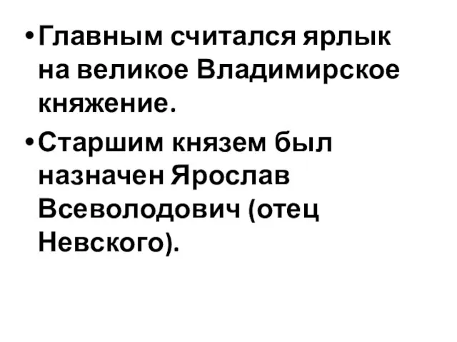 Главным считался ярлык на великое Владимирское княжение. Старшим князем был назначен Ярослав Всеволодович (отец Невского).