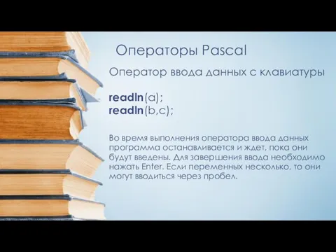 Операторы Pascal Оператор ввода данных с клавиатуры readln(a); readln(b,с); Во время выполнения