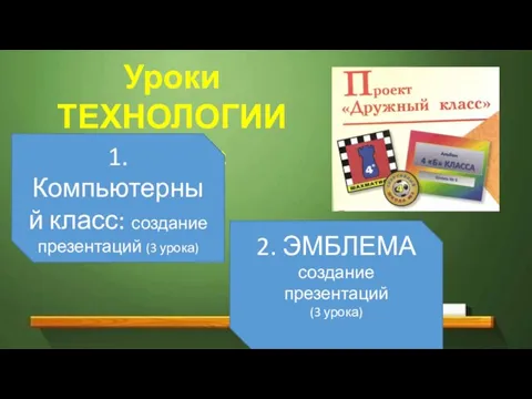 Уроки ТЕХНОЛОГИИ 4класс 1. Компьютерный класс: создание презентаций (3 урока) 2. ЭМБЛЕМА создание презентаций (3 урока)