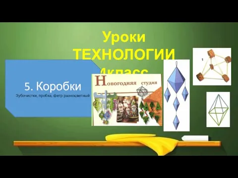 Уроки ТЕХНОЛОГИИ 4класс 5. Коробки Зубочистки, пробка, фетр разноцветный