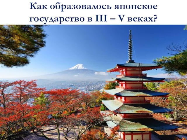 Как образовалось японское государство в III – V веках?