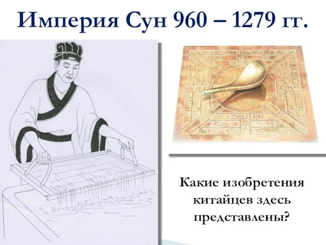 Империя Сун 960 – 1279 гг. Какие изобретения китайцев здесь представлены?