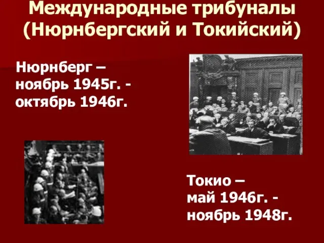 Международные трибуналы (Нюрнбергский и Токийский) Нюрнберг – ноябрь 1945г. - октябрь 1946г.