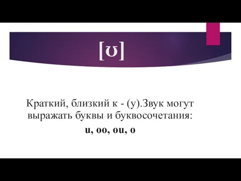 [ʊ] Краткий, близкий к - (у).Звук могут выражать буквы и буквосочетания: u, oo, ou, o