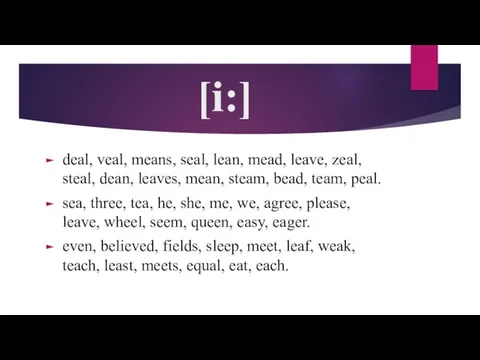 [i:] deal, veal, means, seal, lean, mead, leave, zeal, steal, dean, leaves,