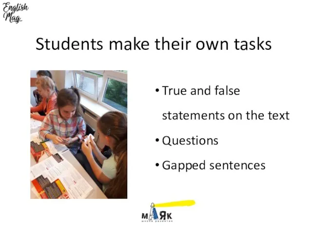 Students make their own tasks True and false statements on the text Questions Gapped sentences