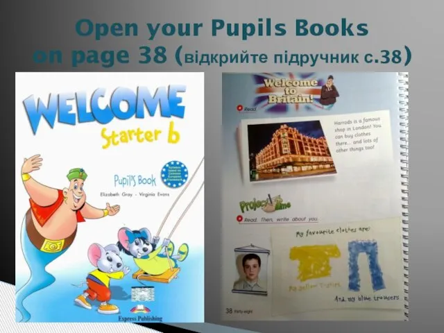 Open your Pupils Books on page 38 (відкрийте підручник с.38)