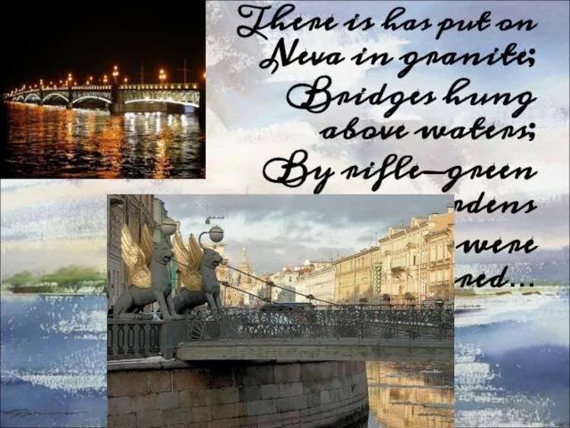 There is has put on Neva in granite; Bridges hung above waters;
