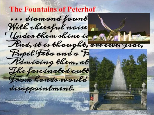 The Fountains of Peterhof … diamond fountains Fly With cheerful noise to