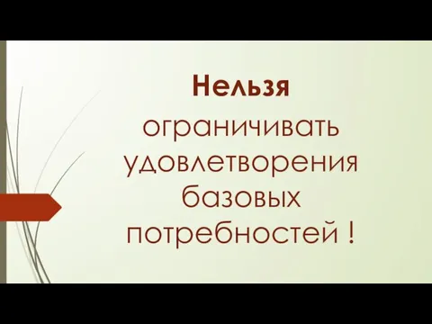 Нельзя ограничивать удовлетворения базовых потребностей !