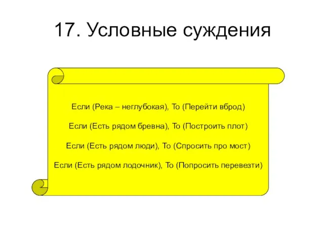 17. Условные суждения Если (Река – неглубокая), То (Перейти вброд) Если (Есть