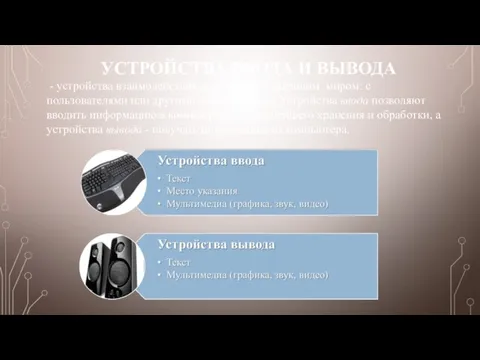 УСТРОЙСТВА ВВОДА И ВЫВОДА - устройства взаимодействия компьютера с внешним миром: с