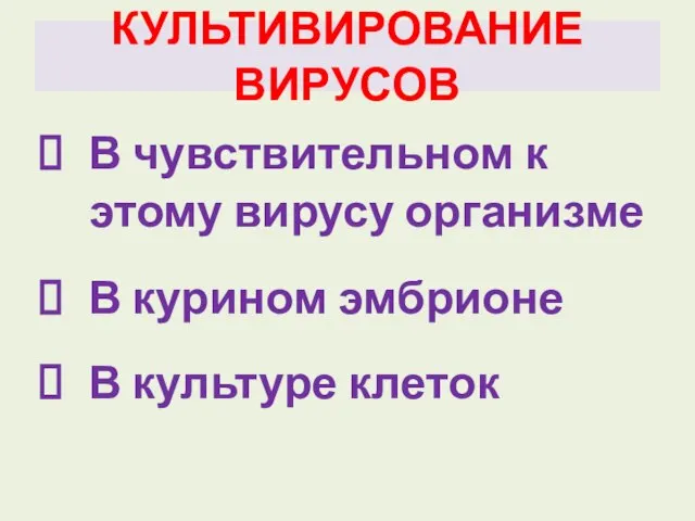 КУЛЬТИВИРОВАНИЕ ВИРУСОВ В чувствительном к этому вирусу организме В курином эмбрионе В культуре клеток