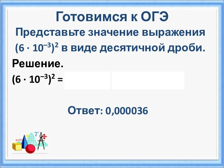 Готовимся к ОГЭ Представьте значение выражения (6 · 10–3)2 в виде десятичной