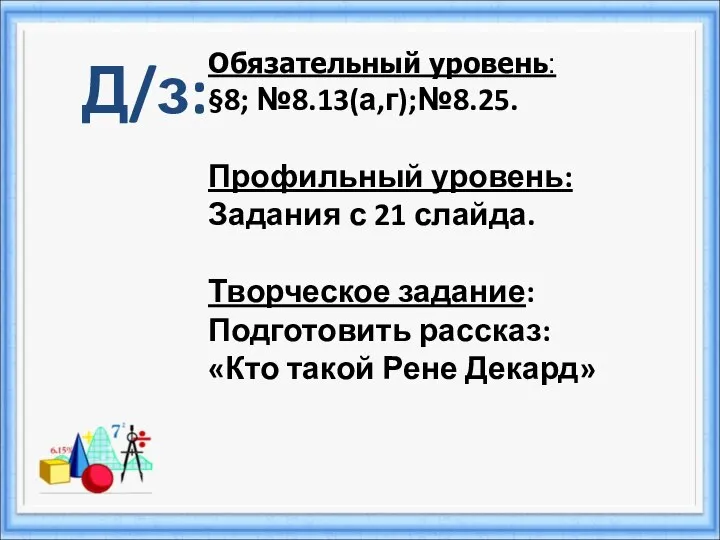 Д/з: Обязательный уровень: §8; №8.13(а,г);№8.25. Профильный уровень: Задания с 21 слайда. Творческое