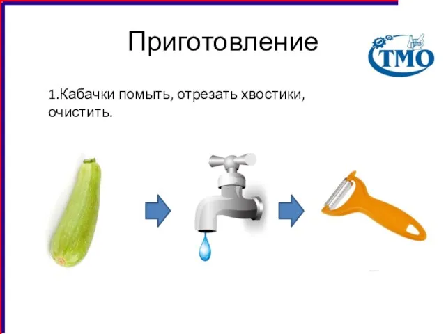 Приготовление 1.Кабачки помыть, отрезать хвостики, очистить.