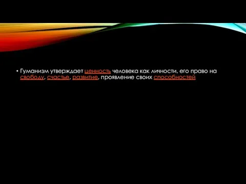 Гуманизм утверждает ценность человека как личности, его право на свободу, счастье, развитие, проявление своих способностей