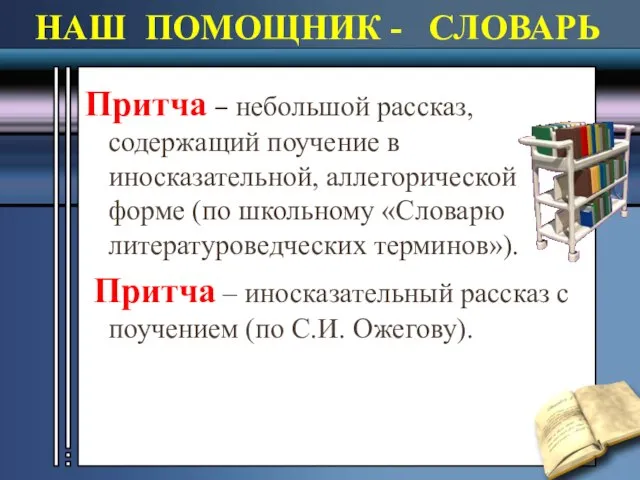 НАШ ПОМОЩНИК - СЛОВАРЬ Притча – небольшой рассказ, содержащий поучение в иносказательной,