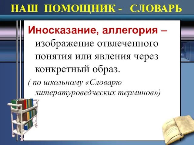 НАШ ПОМОЩНИК - СЛОВАРЬ Иносказание, аллегория – изображение отвлеченного понятия или явления