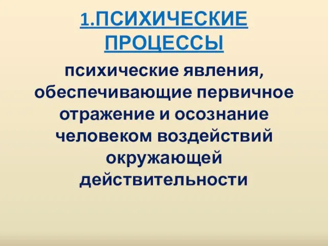 1.ПСИХИЧЕСКИЕ ПРОЦЕССЫ психические явления, обеспечивающие первичное отражение и осознание человеком воздействий окружающей действительности