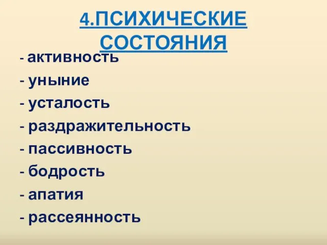 4.ПСИХИЧЕСКИЕ СОСТОЯНИЯ - активность - уныние - усталость - раздражительность - пассивность