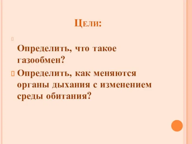 Цели: Определить, что такое газообмен? Определить, как меняются органы дыхания с изменением среды обитания?