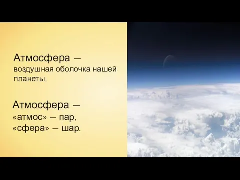 Атмосфера — воздушная оболочка нашей планеты. Атмосфера — «атмос» — пар, «сфера» — шар.