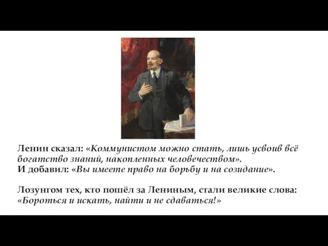 Ленин сказал: «Коммунистом можно стать, лишь усвоив всё богатство знаний, накопленных человечеством».