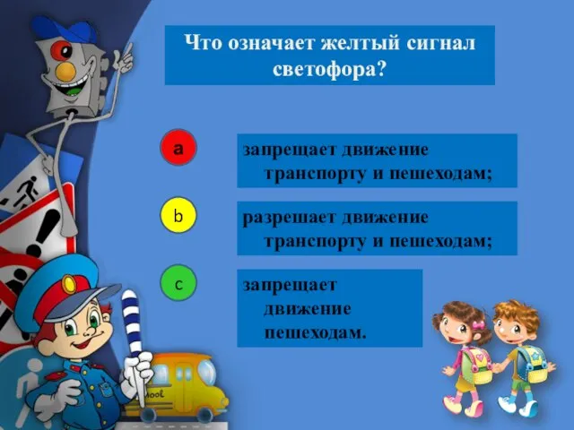 запрещает движение транспорту и пешеходам; Что означает желтый сигнал светофора? а b