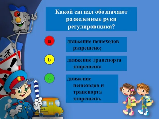 движение пешеходов разрешено; Какой сигнал обозначают разведенные руки регулировщика? а b c