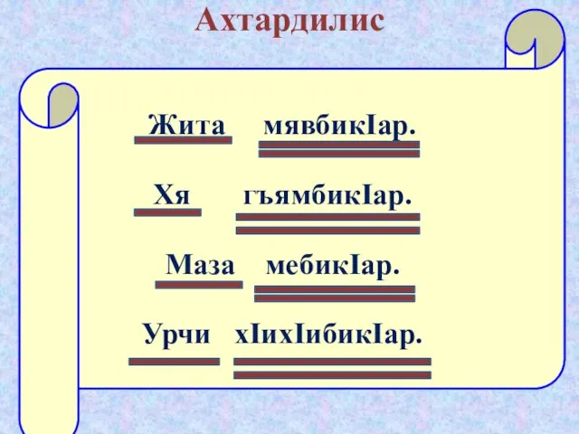 Ахтардилис Жита мявбикIар. Хя гъямбикIар. Маза мебикIар. Урчи хIихIибикIар.