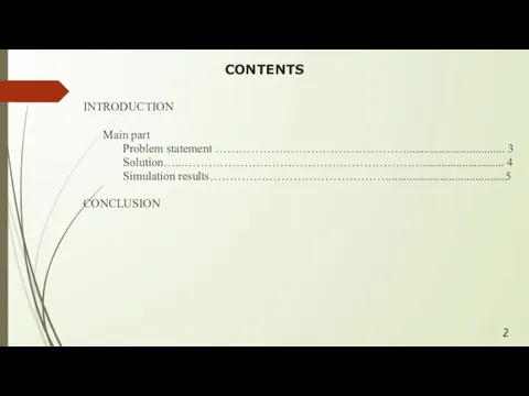 CONTENTS INTRODUCTION Main part Problem statement …………………………………………................................. 3 Solution…...……………………………………………………........................... 4 Simulation results……………………………………….......................................5 CONCLUSION