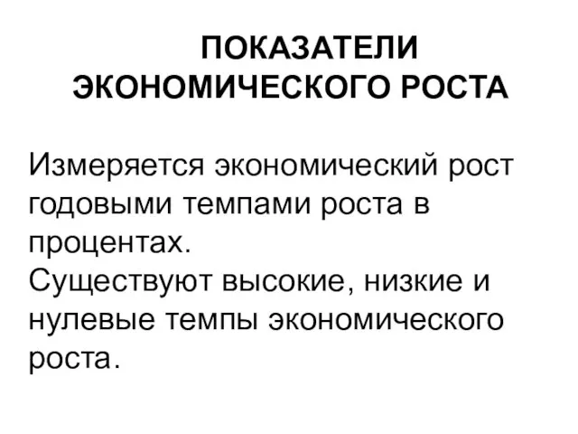 ПОКАЗАТЕЛИ ЭКОНОМИЧЕСКОГО РОСТА Измеряется экономический рост годовыми темпами роста в процентах. Существуют