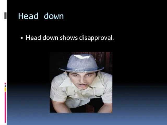 Head down Head down shows disapproval.
