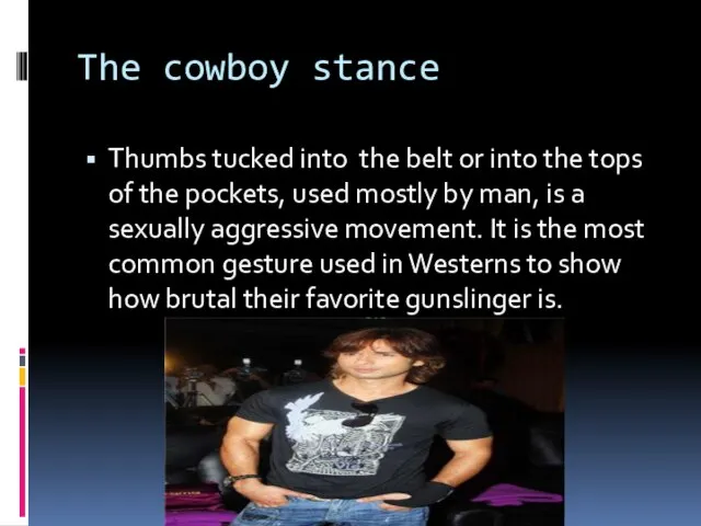 The cowboy stance Thumbs tucked into the belt or into the tops