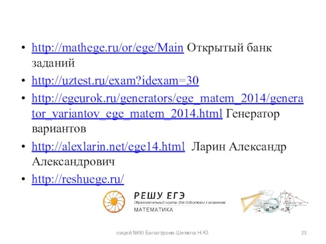 http://mathege.ru/or/ege/Main Открытый банк заданий http://uztest.ru/exam?idexam=30 http://egeurok.ru/generators/ege_matem_2014/generator_variantov_ege_matem_2014.html Генератор вариантов http://alexlarin.net/ege14.html Ларин Александр Александрович