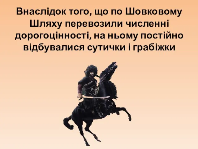 Внаслідок того, що по Шовковому Шляху перевозили численні дорогоцінності, на ньому постійно відбувалися сутички і грабіжки