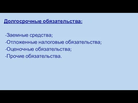 Долгосрочные обязательства: Заемные средства; Отложенные налоговые обязательства; Оценочные обязательства; Прочие обязательства.