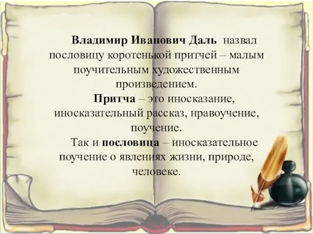 Владимир Иванович Даль назвал пословицу коротенькой притчей – малым поучительным художественным произведением.